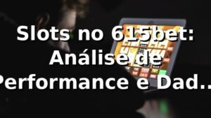 Slots no 615bet: Análise de Performance e Dados 2026 📊